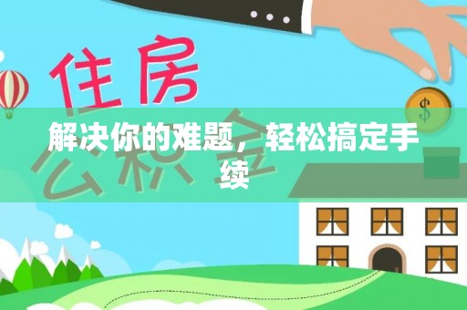 法规解决你的难题，轻松搞定手续