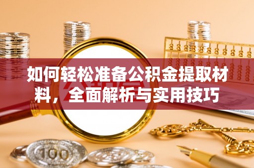 法规如何轻松准备公积金提取材料，全面解析与实用技巧